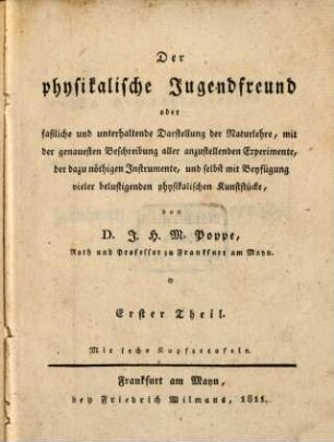 Der physikalische Jugendfreund oder faßliche und unterhaltende Darstellung der Naturlehre : mit der genauesten Beschreibung aller anzustellenden Experimente, der dazu nöthigen Instrumente, und selbst mit Beyfügung vieler belustigenden physikalsichen Kunststücke, 1