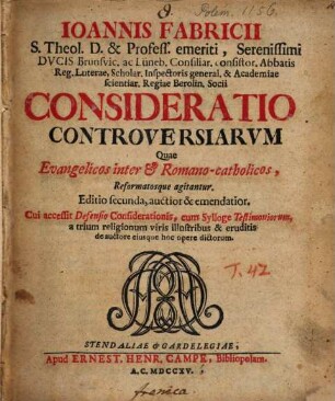 Ioannis Fabricii ... Consideratio Controversiarvm Quae Evangelicos inter & Romano-catholicos, Reformatosque agitantur