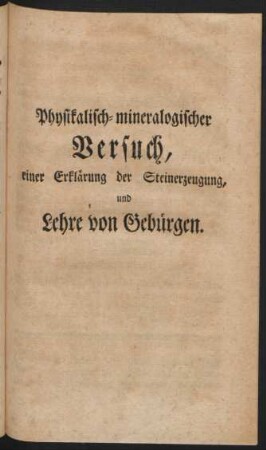 Physikalisch-mineralischer Versuch, einer Erklärung der Steinerzeugung, und Lehre von Gebürgen.