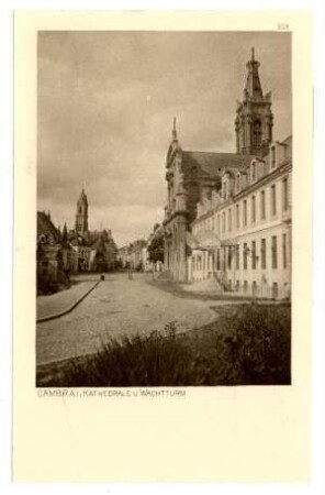 Der Krieg 1914/15 in Postkarten, 33. Reihe, Abt.: Frankreich; Inhalt: Cambrai und Bapaume: Nr. 325: Cambrai, Kathedrale u. Wachtturm