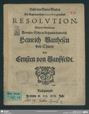 Vnser von Gottes Gnaden Der Augspurgerischen Confession gemessene Resolvtion, Vnd ferner Verordnung, An vnsere Söhn in Behaimb, sonderlich Heinrich Matthesen von Thurn, Vnd Ernsten von Manßfeldt
