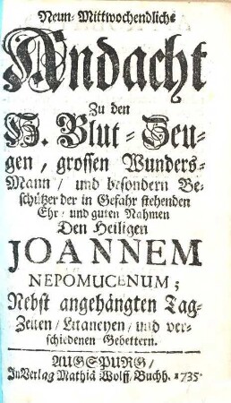 Neun-Mittwochendliche Andacht zu den H. Blut-Zeugen, grossen Wunders-Mann ... Den Heiligen Joannem Nepomucenum