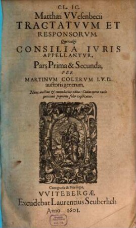 Cl. IC. Matthaei Wesenbecii Tractatuum Et Responsorum, Quae vulgo Consilia Iuris Appellantur, Pars ..., 1