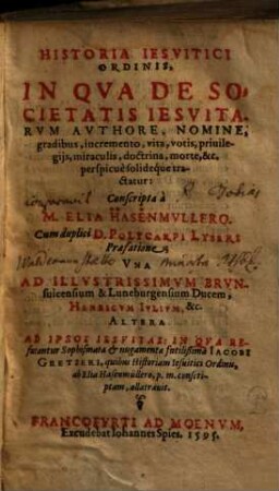 Historia Iesvitici Ordinis : In Qua De Societatis Iesuiticarum Authore, Nomine, gradibus, incremento, vita, votis, privilegiis, miraculis, doctrina, morte, &c. perspicuè solidequé tractatur