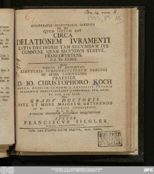 Dissertatio Inavgvralis Ivridica De Eo Qvod Ivstvm Est Circa Delationem Ivramenti Litis Decisorii Tam Secvndvm Ivs Commvne Qvam Secvndvm Statvt. Francofvrtens. P. I. Tit. XXXIX.