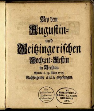 Bey dem Augustin- und Geitzingerischen Hochzeit-Festin in Breßlau Wurde d. 15. Mäy 1715. Nachfolgende Aria abgesungen.