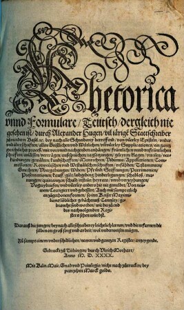 Rhethorica vnnd Formulare, Teutsch : dergleich nie geschen ist, durch Alexander Hugen vil iaerige[n] Stattschreiber zu mindern Basel. etc. bey nach alle Schreiberey betreffend, ... ein gantz gerichtlicher proceß ... Darauß die jungen, beynach alle schreiberey leichtlich lernen, vnd die erfarnen dieselben on groß sorg vnd arbeit, wol vnderweisen mügen. Zu sampt einem ... Register ...