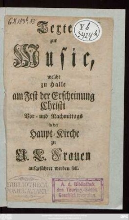 Texte zur Music, welche zu Halle am Fest der Erscheinung Christi Vor- und Nachmittags in der Haupt-Kirche zu U. L. Frauen aufgeführet werden soll