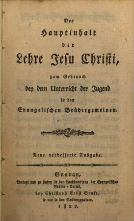 Der Hauptinhalt der Lehre Jesu Christi : zum Gebrauch bey d. Unterricht d. Jugend in d. evang. Brüdergemeinen