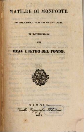 Matilde di Monforte : melodramma tragico in tre atti ; da rappresentarsi nel Real Teatro del Fondo