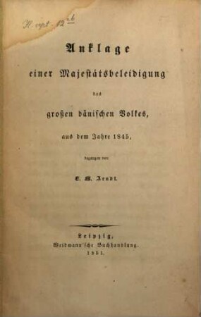 Anklage einer Majestätsbeleidigung des grossen dänischen Volkes, aus dem Jahre 1845, begangen von E. M. Arndt