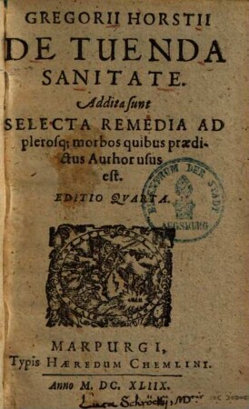 Gregorii Horstii De tuenda sanitate : addita sunt selecta remedia ad plerosque morbos quibus praedictus author usus est