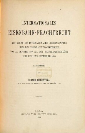 Internationales Eisenbahn-Frachtrecht : auf Grund des internationalen Übereinkommens über den Eisenbahn-Frachtverkehr vom 14. Oktober 1890 und der Konferenzbeschlüsse vom Juni und September 1893