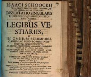 Isaaci Schoockii, Phil. Pract. Profess. Publ. ... Dissertatio Singularis Theologico-Juridico-Historico-Politica De Legibus Vestiariis, Et In Omnium Rerumpublicarum Ac Subditorum In Iis Viventium Usum Conscripta : Ad Locum Prudentissimi Annalium Conditoris Taciti Lib. IV. Annal. Cap. XXX. Decretumqve Ne Vasa Auro Solida Ministrandis Cibis Fierent, Ne Vestis Serica Viros Foedaret