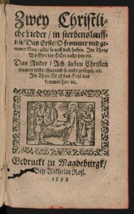 Zwey Christli=||che Lieder/ in sterbensleuff=||ten/ Das Erste/ O frommer vnd ge=||trewer Gott/ aller so auff dich hoffen. Jm Thon/|| Wo Gott der HErr nicht bey/ etc.|| Das Ander/ Ach lieben Christen || trawret nicht/ thut euch so nicht entsetzen/ etc.|| Jm Thon/ Es ist das Heyl vns || kommen her/ etc.|| (Der alte Lehrer Hugo.||)