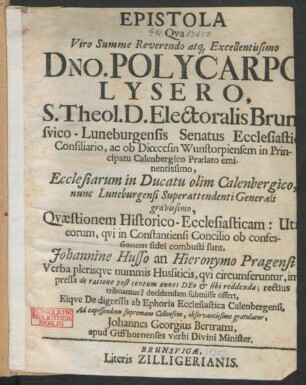 Epistola Qua Viro Summe Reverendo atq[ue] Excellentissimo Dno. Polycarpo Lysero, S. Theol. D. Electoralis Brunsvico-Luneburgensis Senatus Ecclesiastici Consiliario, ac ob Diœcesin Wunstorpiensem in Principatu Calenbergico Prælato eminentissimo, Ecclesiarum in Ducatu olim Calenbergico, nunc Luneburgensi Superattenti Generali gravissimo, Quæstionem Historico-Ecclesiasticam: Utri eorum, qui in Constantiensi Concilio ob confessionem fidei combusti sunt, Johannine Husso an Hieronymo Pragensi Verba plerisque nummis Hussiticis, ... Eique De digressu ab Ephoria Ecclesiastica Calenbergensi ... observantissime gratulatur, Johannes Georgius Bertrami, apud Giffhornensis verbi Divini Minister