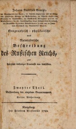 Johann Gottlieb Georgi, der Arzeneygelahrtheit Doctor ... Geographisch-physikalische und Naturhistorische Beschreibung des Rußischen Reichs : zur Uebersicht bisheriger Kenntnisse von demselben, 2,3. Beschreibung der einzelnen Gouvernements ; 3. Gouvernements des südlichen Landstrichs Rußlands