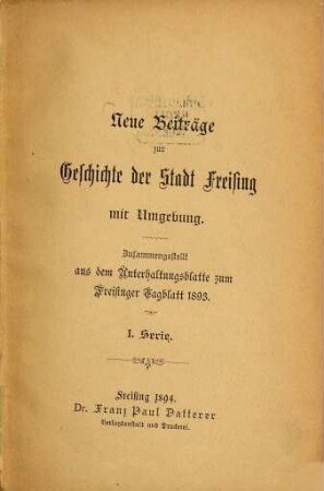 Neue Beiträge zur Geschichte der Stadt Freising mit Umgebung : zusammengest. aus d. Unterhaltungsblatte zum Freisinger Tagblatt 1893. 1. 1894