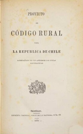 Proyecto de Código rural para la Republica de Chile acompañado de un Apéndice con notas ilustrativas