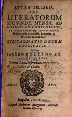 Attica Bellaria, Seu Literatorum Secundae Mensae : Ad Animos Ex Contentione, Et Lassitudine Studiorum lectiunculis exquisitis, iucundis, ac honestis relaxandos: Syntagmatis Decem Explicatae, 1