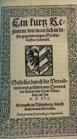 Ein kurtz Regiment, wie man sich in disen gegenwertigen Sterbsleufften halten soll : gestellet durch d. verordneten u. geschwornen Doctores d. Artzney diser Stadt Nürmberg