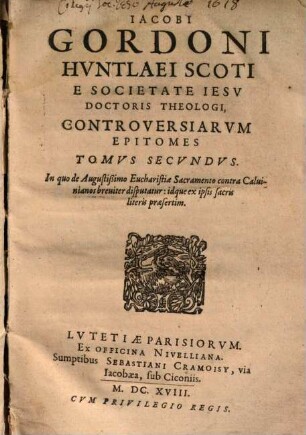 Iacobi Gordoni ... Controversiarum Epitomes Tomus ..., 2. In quo de Augustißimo Eucharistiae Sacramento contra Calvinianos breviter disputatur ...