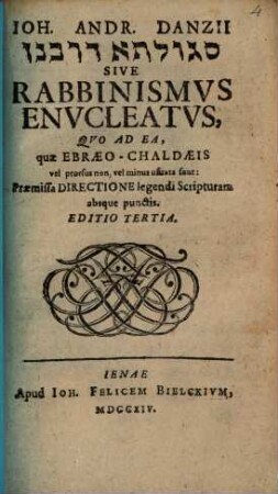Ioh. Andr. Danzii Segolta da-rabānān Sive Rabbinismvs Envcleatvs : Qvoad Ea, quæ Ebræo-Chaldæis vel prorsus non, vel minus usitata sunt: Præmissa Directione legendi Scripturam absque punctis