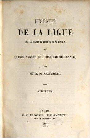 Histoire de la Ligue sous les règnes de Henri III et de Henri IV, ou quinze années de l'histoire de France. 2