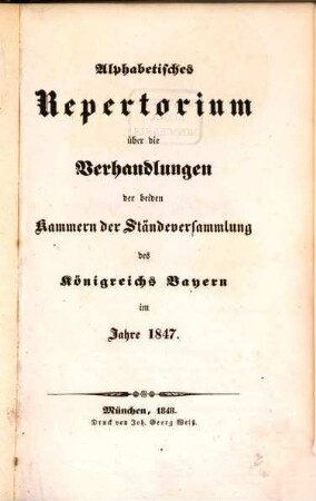 Alphabetisches Repertorium über die Verhandlungen der beiden Kammern der Ständeversammlung und der ständigen Gesetzgebungs-Ausschüsse des Königreichs Bayern : im Jahre .... 1847 (1848)
