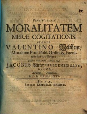 Moralitatem Merae Cogitationis, Praeside Valentino Velthem ... publico eruditorum examini sistit Jacobus Ritter, Hallensis Saxo, Autor. Ad diem Mercurii. A.O.R. MDCLXXV.