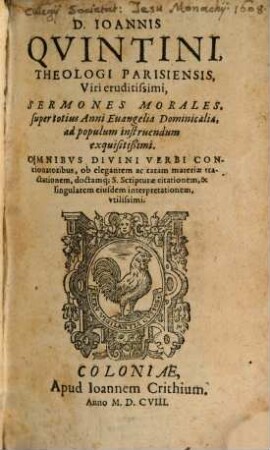 Ioannis Quintini, Theologi Parisiensis ... Sermones Morales super totius Anni Euangelia Dominicalia : ad populum instruendum exquisitißimi. Omnibus Divini Verbi Concionatoribus ... Vtilissimi