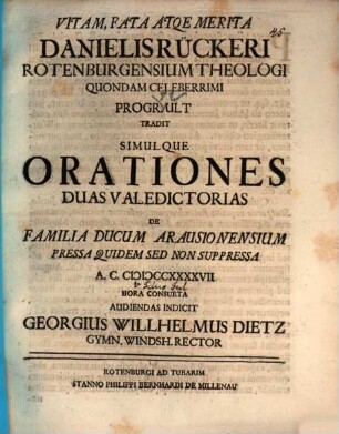 Vitam, Fata Atqve Merita Danielis Rückeri, Rotenburgensium Theologi Quondam Celeberrimi ... Indicit Georgius Willhelmus Dietz, [5]. Orationes Duas Valedictorias De Familia Ducum Arausionensium Pressa Quidem Sed Non Suppressa