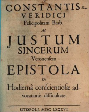 Constantis Veridici ... Ad Justum Sincerum Veronensem Epistola de hodierna conscientiosae advocationis difficultate