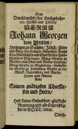 Dem Durchlauchtigsten Hochgebohrnen Fürsten und Herrn/ Herrn Johann Georgen dem Dritten/ Hertzogen zu Sachsen [...]