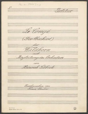 La Congé, cor, orch, F-Dur - BSB Mus.ms. 24663-1 : [title page:] Le Congé // (Der Abschied) // für // Waldhorn // mit // Begleitung des Orchesters // von // Heinrich Lübeck // Durchgesehen von // Franz Nauber
