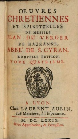 Oeuvres Chretiennes Et Spirituelles De Messire Jean Du Verger De Hauranne, Abbé De S. Cyran, 4