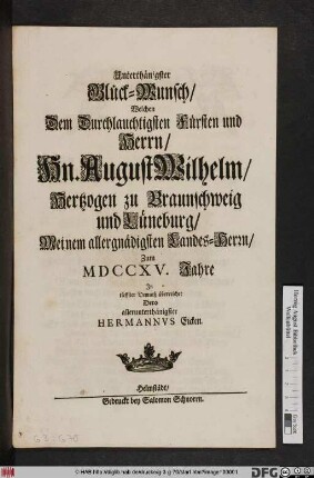 Unterthänigster Glück-Wunsch, Welchen Dem Durchlauchtigsten Fürsten und Herrn, Hn. August Wilhelm, Hertzogen zu Braunschweig und Lüneburg ... Zum MDCCXV. Jahre : Jn tieffer Demuth überreichet ...