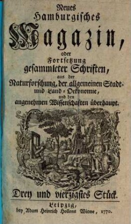 Neues hamburgisches Magazin, oder Fortsetzung gesammleter Schriften aus der Naturforschung, der allgemeinen Stadt- und Landoekonomie und den angenehmen Wissenschaften überhaupt, 43. 1770