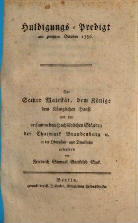 Huldigungs-Predigt am zweyten October 1786. : Vor Seiner Majestät, dem Könige dem Königlichen Hause und den versammelten Hochlöblichen Ständen der Churmark Brandenburg [et]c. in der Oberpfarr- und Domkirche gehalten