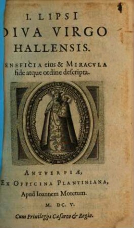 I. Lipsi Diva virgo Hallensis : beneficia eius et miracula fide atque ordine descripta