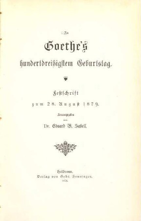 Zu Goethe's hundertdreißigstem Geburtstag : Festschrift zum 28. August 1879