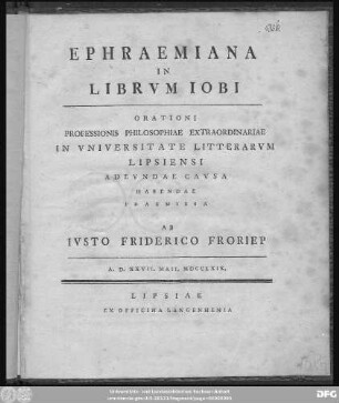 Ephraemiana In Librvm Iobi : Orationi Professionis Philosophiae Extraordinariae In Vniversitate Litterarvm Lipsiensi Adevndae Cavsa Habendae Praemissa Ab Ivsto Friderico Froriep : A.D. XXVII. Maii. MDCCLXIX