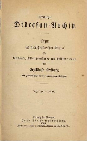 Freiburger Diözesan-Archiv : Zeitschrift des Kirchengeschichtlichen Vereins für Geschichte, Christliche Kunst, Altertums- und Literaturkunde des Erzbistums Freiburg mit Berücksichtigung der angrenzenden Bistümer. 18. 1886