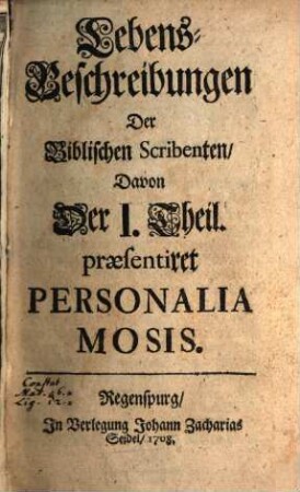 Lebens-Beschreibungen Der Biblischen Scribenten. 1, ... Davon Der I. Theil praesentiret Personalia Mosis