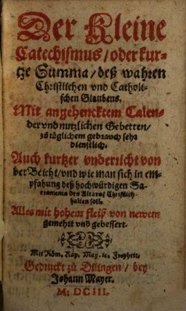 Der Klain Catechismus : oder kurze Summa des wahren christlichen und katholischen Glaubens