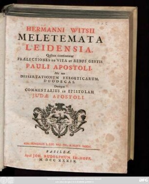Hermanni Witsii Meletemata Leidensia : Quibus continentur Prælectiones De Vita Et Rebus Gestis Pauli Apostoli ; Nec non Dissertationum Exegeticarum. Duodecas ; Denique Commentarius In Epistolam Judæ Apostoli