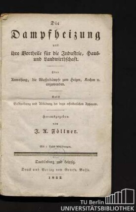 Die Dampfheizung und ihre Vortheile für die Industrie, Haus- und Landwirthschaft oder Anweisung, die Wasserdämpfe zum Heizen, Kochen etc. anzuwenden : nebst Beschreibung und Abbildung der dazu erforderlichen Apparate