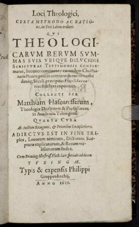 Loci Theologici, Certa Methodo Ac Ratione, in Tres Libros tributi : Qui Theologicarum Rerum Summas Suis Ubique Dilucidis Scripturae Testimoniis Confirmatas, breviter continent: earundem Christianam Praxin paucis commonstrant: ac nostri deniq[ue] Seculi praecipuas Eterodidaskalias fideliter exponunt ... Adiectus Est In Fine Triplex, Locorum nimirum, Dictorum Scripturae explicatorum, & Rerum utilissimarum Index