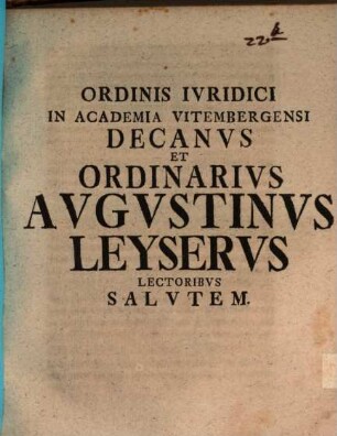 Ordinis Ivridici In Academia Vitembergensi Decanvs Et Ordinarivs Avgvstinvs Leyservs Lectoribvs Salvtem