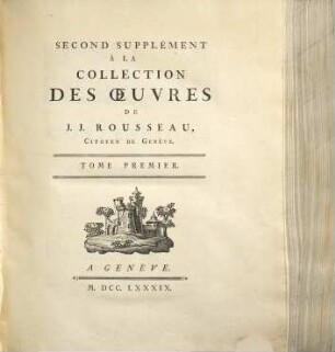 Collection Complete Des Oeuvres De J. J. Rousseau, Citoyen de Geneve, 16. Second Supplément À La Collection Des Oeuvres De J. J. Rousseau, Citoyen de Geneve ; 1